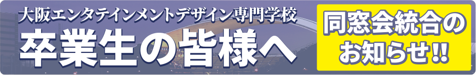 大阪エンタテインメントデザイン専門学校 卒業生の皆様へ